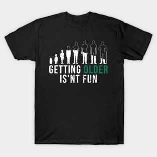 Getting Older Is'nt Fun - I Can't Believe How Old People Are T-Shirt